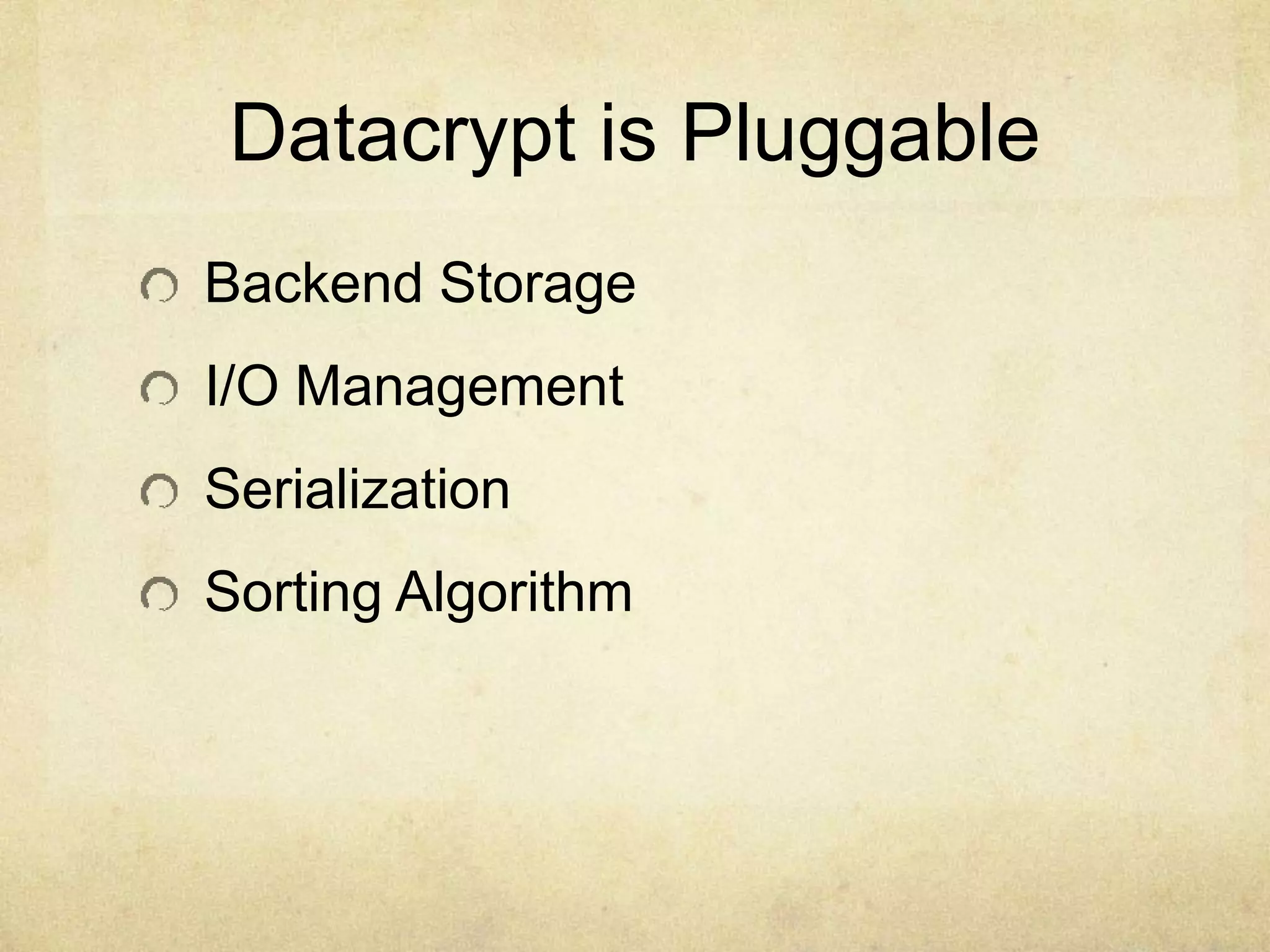 Datacrypt is Pluggable
Backend Storage
I/O Management
Serialization
Sorting Algorithm
 