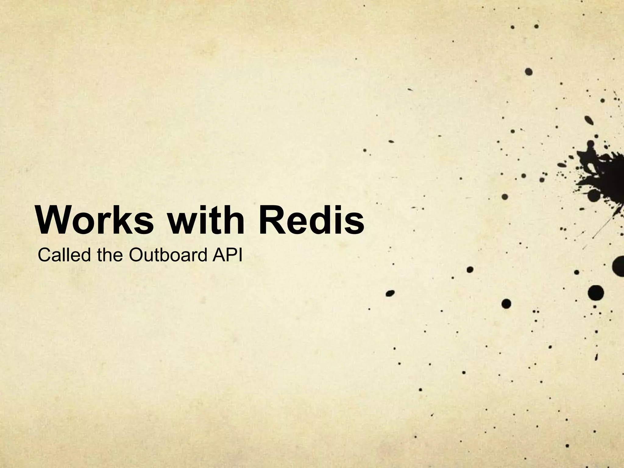 Works with Redis
Called the Outboard API
 