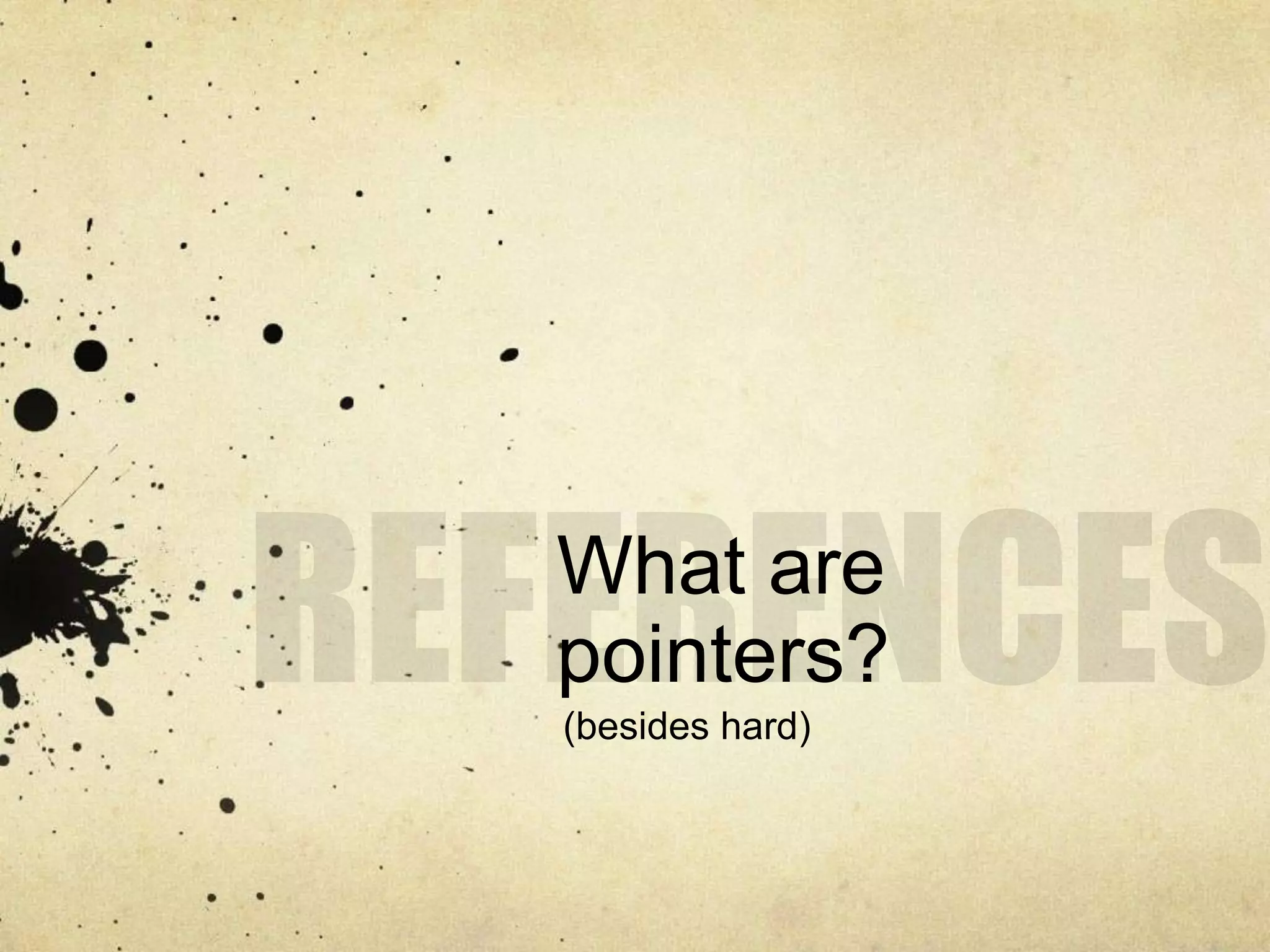 What are
pointers?
(besides hard)
 
