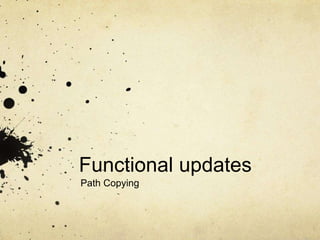 Functional updates
Path Copying
 