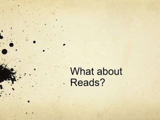 What about
Reads?
 