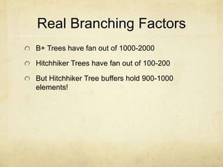 Real Branching Factors
B+ Trees have fan out of 1000-2000
Hitchhiker Trees have fan out of 100-200
But Hitchhiker Tree buffers hold 900-1000
elements!
 