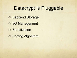Datacrypt is Pluggable
Backend Storage
I/O Management
Serialization
Sorting Algorithm
 