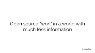 @nayafia
Open source “won” in a world with
much less information
 