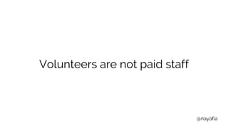 @nayafia
Volunteers are not paid staff
 