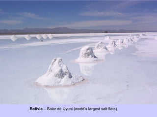 Bolivia  – Salar de Uyuni (world’s largest salt flats) 