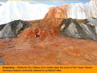 Antarctica  – McMurdo Dry Valleys (Iron oxides stain the snout of the Taylor Glacier forming a feature commonly referred to as Blood Falls) 