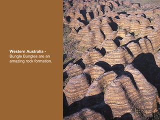 Western Australia -
Bungle Bungles are an
amazing rock formation.
 