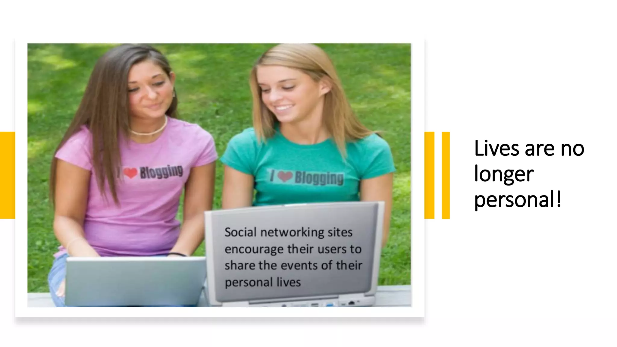 Lives are no
longer
personal!