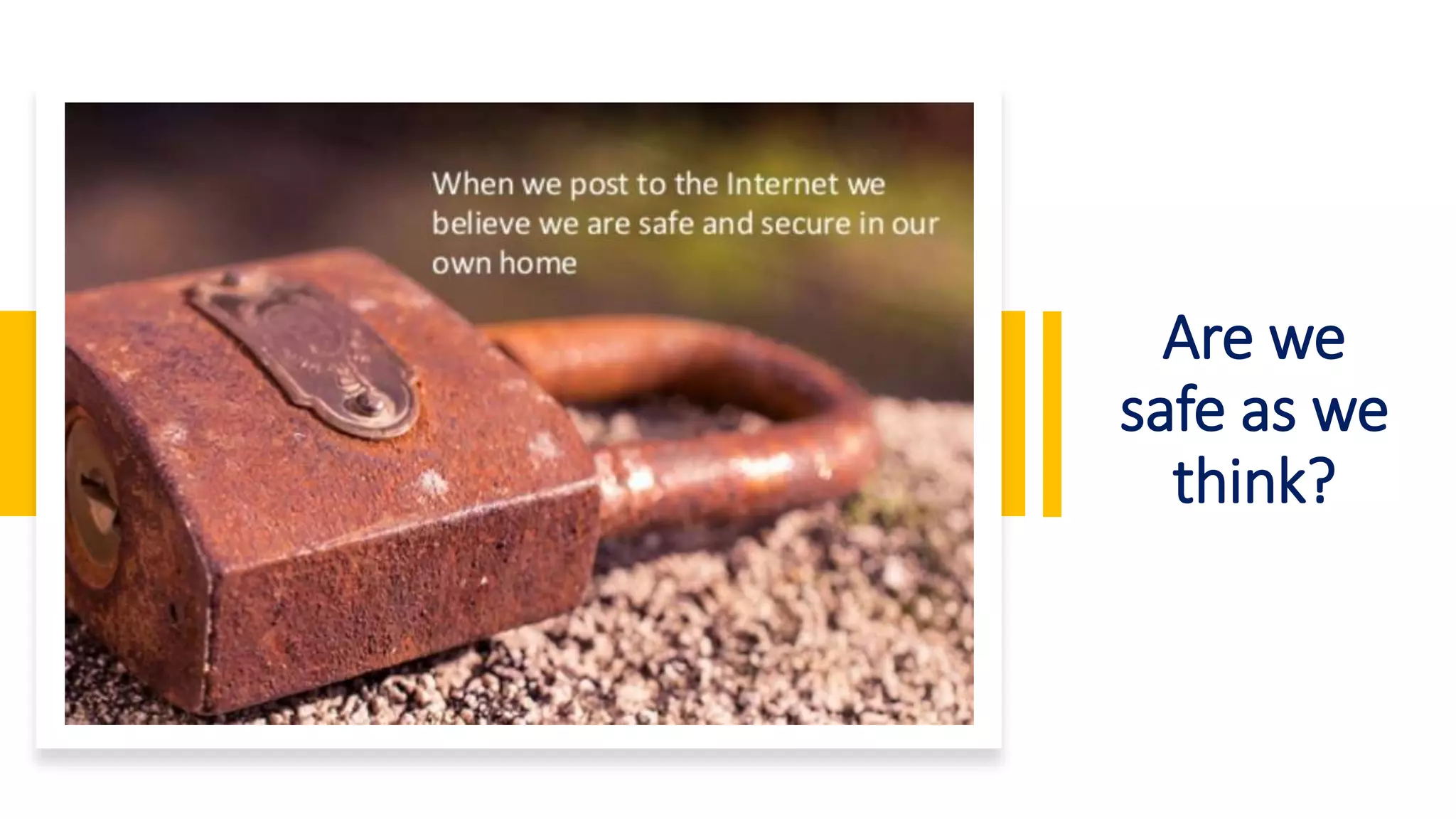 Are we
safe as we
think?