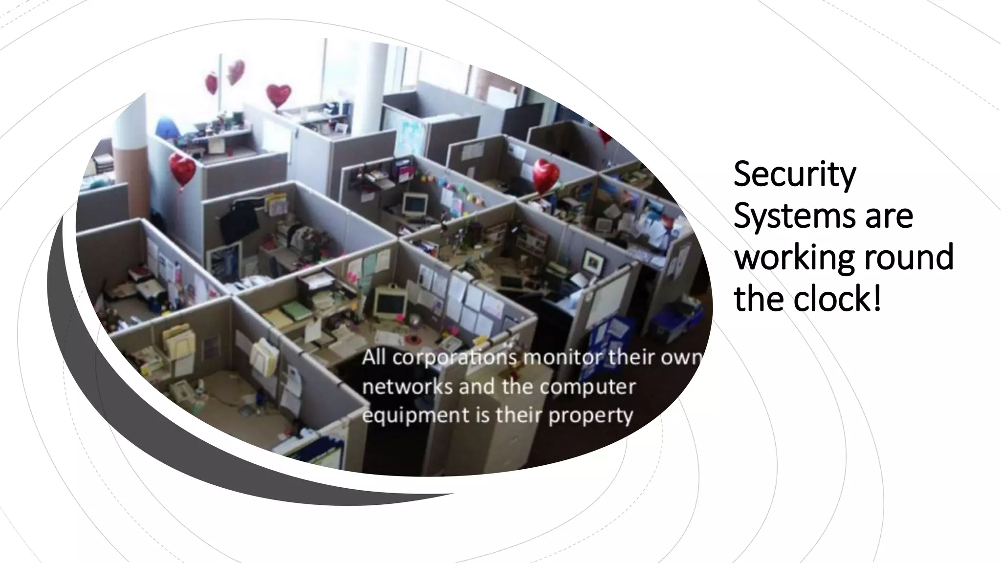 Security
Systems are
working round
the clock!