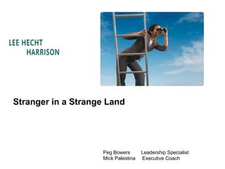 Stranger in a Strange Land Peg Bowers  Leadership Specialist Mick Palestina  Executive Coach 
