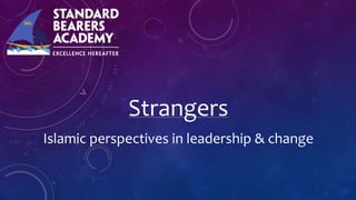 Strangers
Islamic perspectives in leadership & change
 