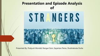 Presented By: Pratyush Mondal, Rangan Som, Sayantan Paine, Shubhabrata Dutta
Presentation and Episode Analysis
of
 