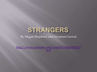 STRANGERS By Megan Shepherd and Navpreet Grewal  http://www.youtube.com/watch?v=RpjHSiQLPmA 