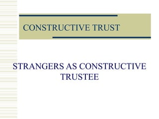 CONSTRUCTIVE TRUST
STRANGERS AS CONSTRUCTIVE
TRUSTEE
 