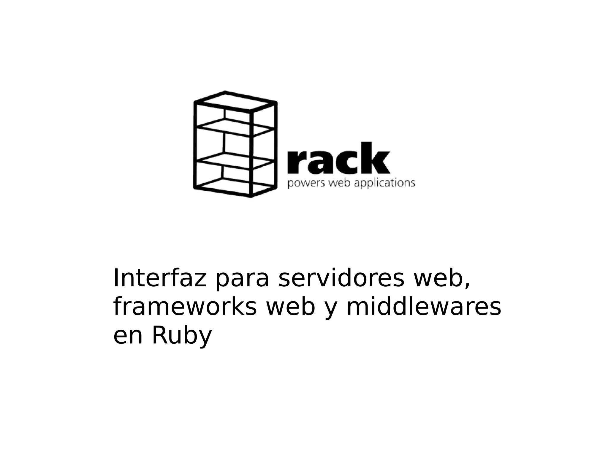 Interfaz para servidores web,
frameworks web y middlewares
en Ruby
 