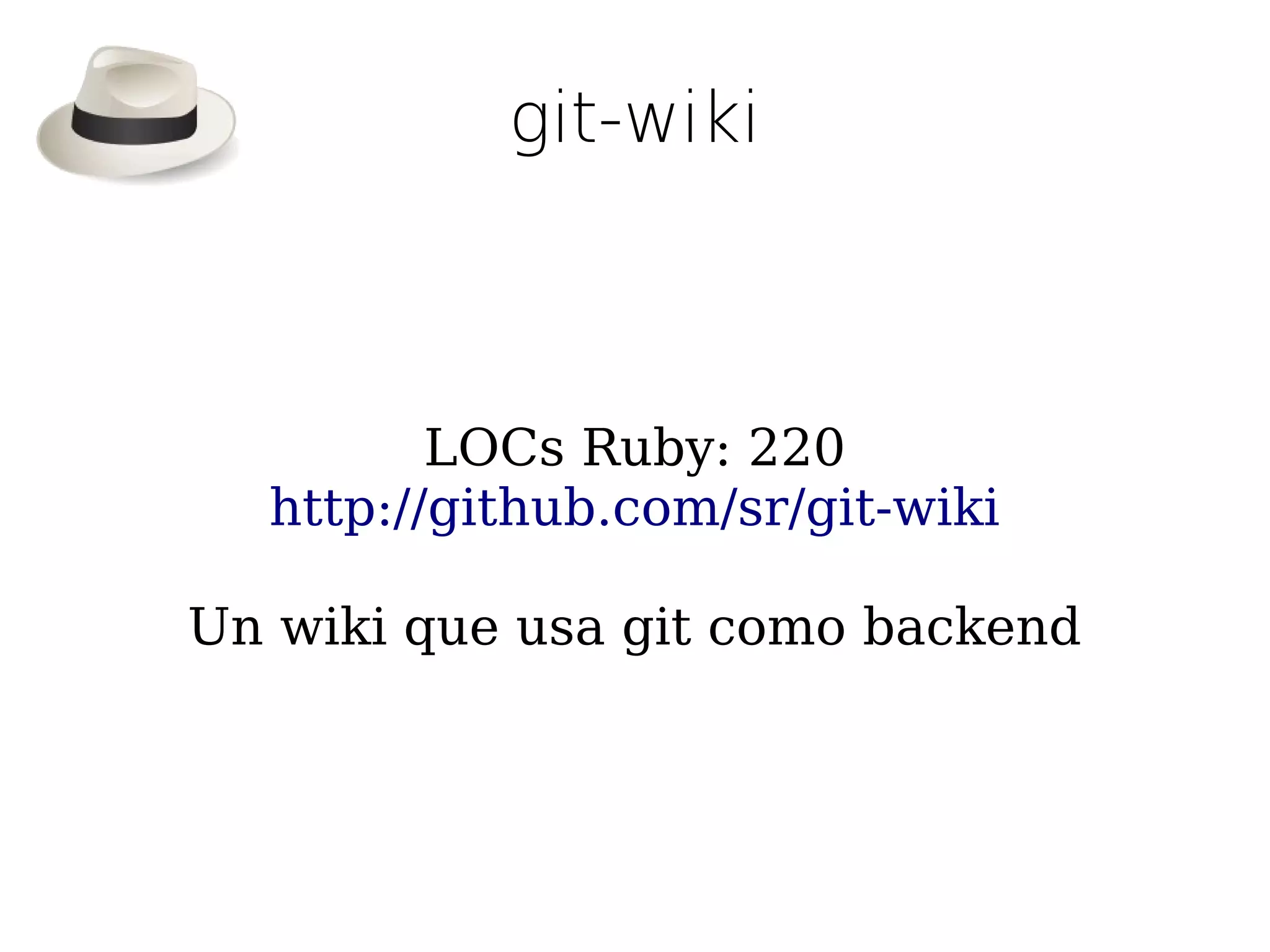 git-wiki



         LOCs Ruby: 220
  http://github.com/sr/git-wiki

Un wiki que usa git como backend
 