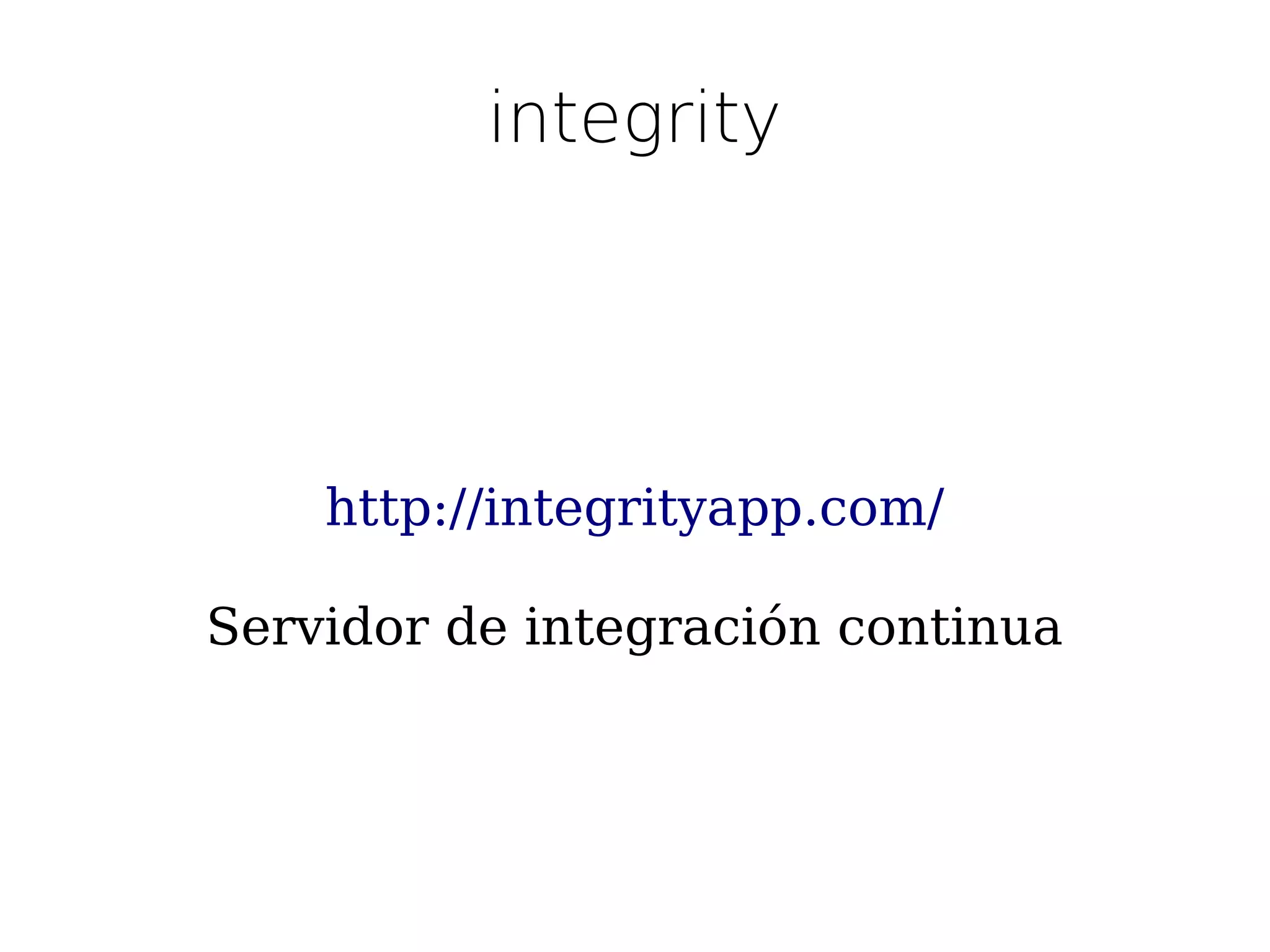 integrity




    http://integrityapp.com/

Servidor de integración continua
 