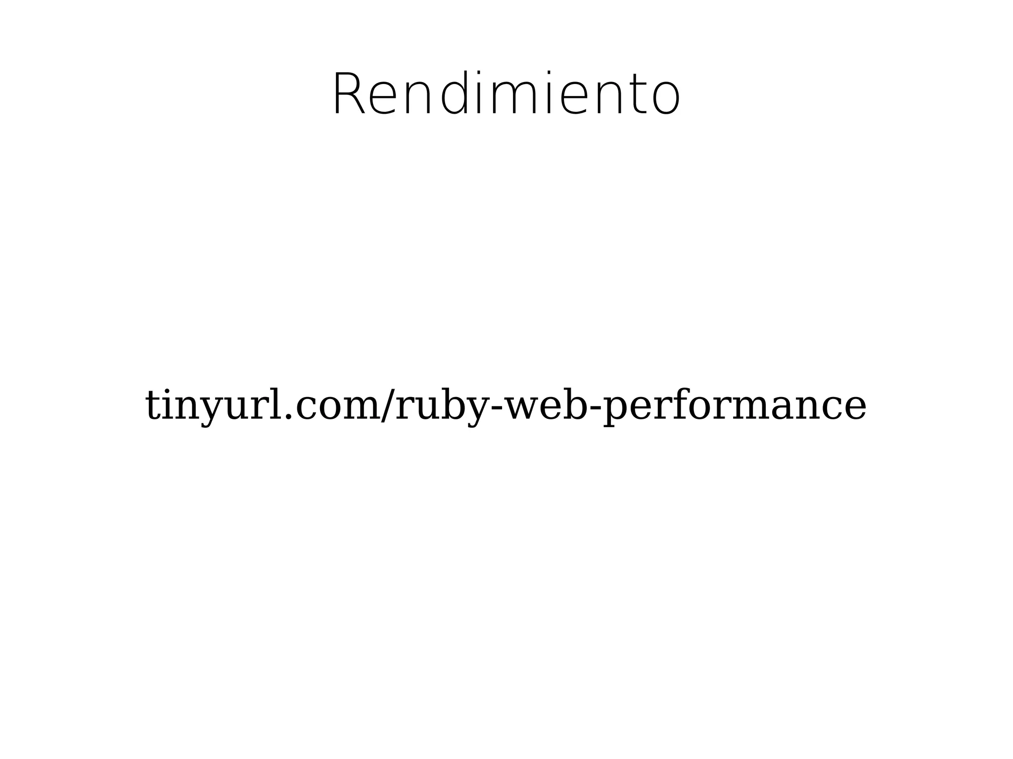 Rendimiento




tinyurl.com/ruby-web-performance
 