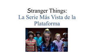 Stranger Things:
La Serie Más Vista de la
Plataforma
 