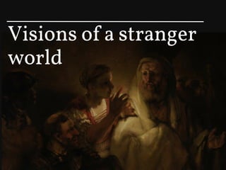 Visions of a stranger
world
 