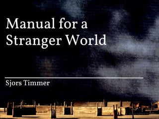 Manual for a
Stranger World

Sjors Timmer
 