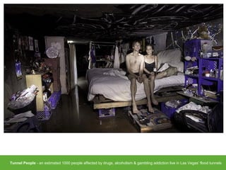 Tunnel People - an estimated 1000 people affected by drugs, alcoholism & gambling addiction live in Las Vegas’ flood tunnels
 