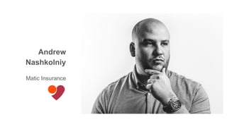 Andrew
Nashkolniy
Matic Insurance
 