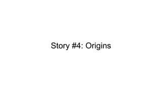 Story #4: Origins
 