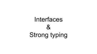 Interfaces
&
Strong typing
 