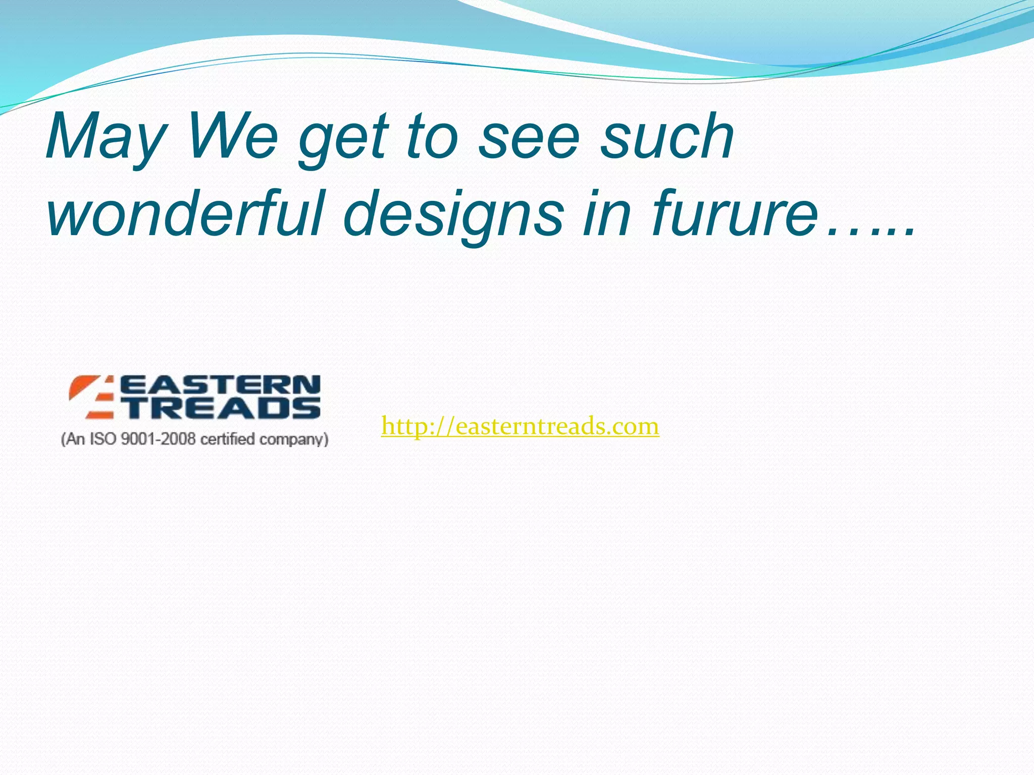 May We get to see such
wonderful designs in furure…..
http://easterntreads.com
 