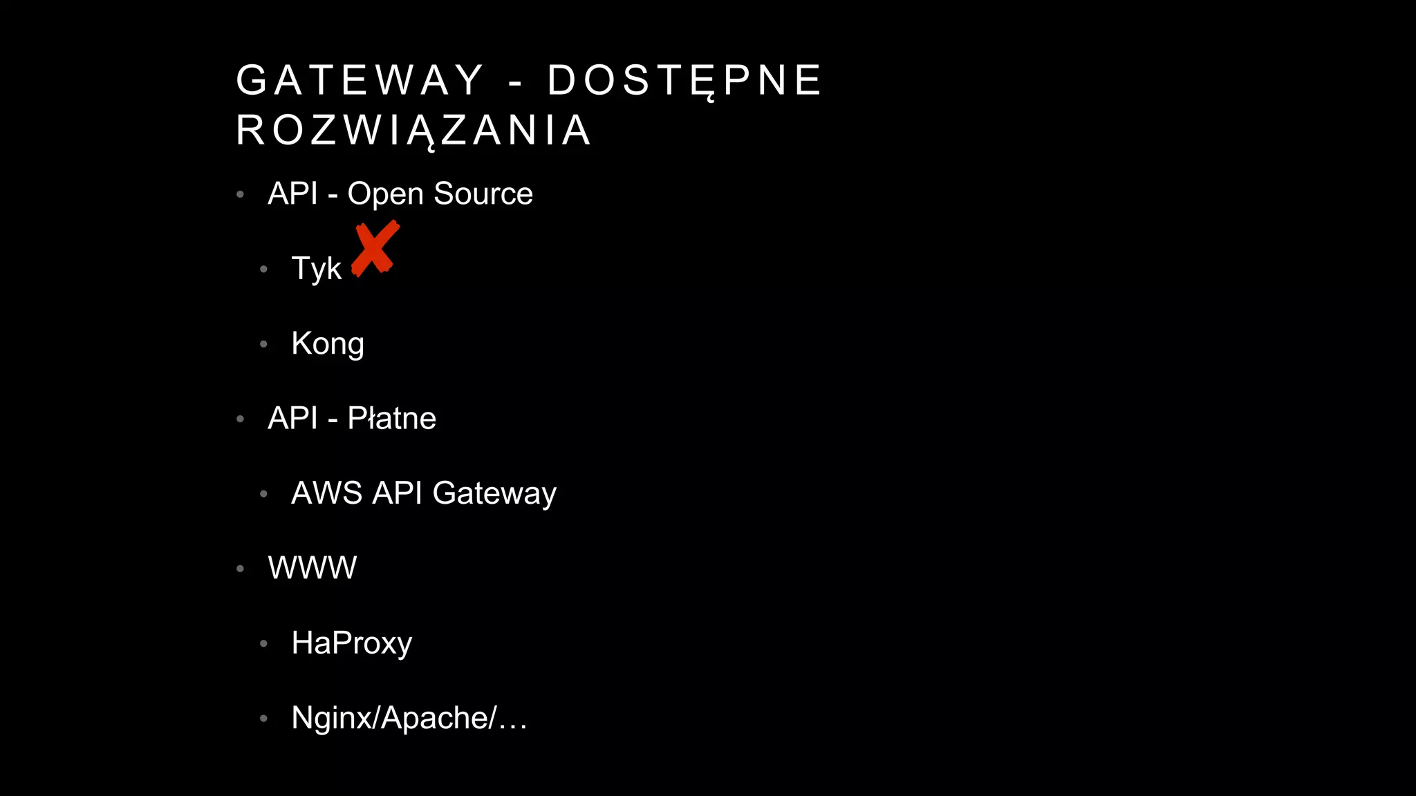 G A T E W A Y - D O S T Ę P N E
R O Z W I Ą Z A N I A
• API - Open Source
• Tyk
• Kong
• API - Płatne
• AWS API Gateway
• WWW
• HaProxy
• Nginx/Apache/…
 