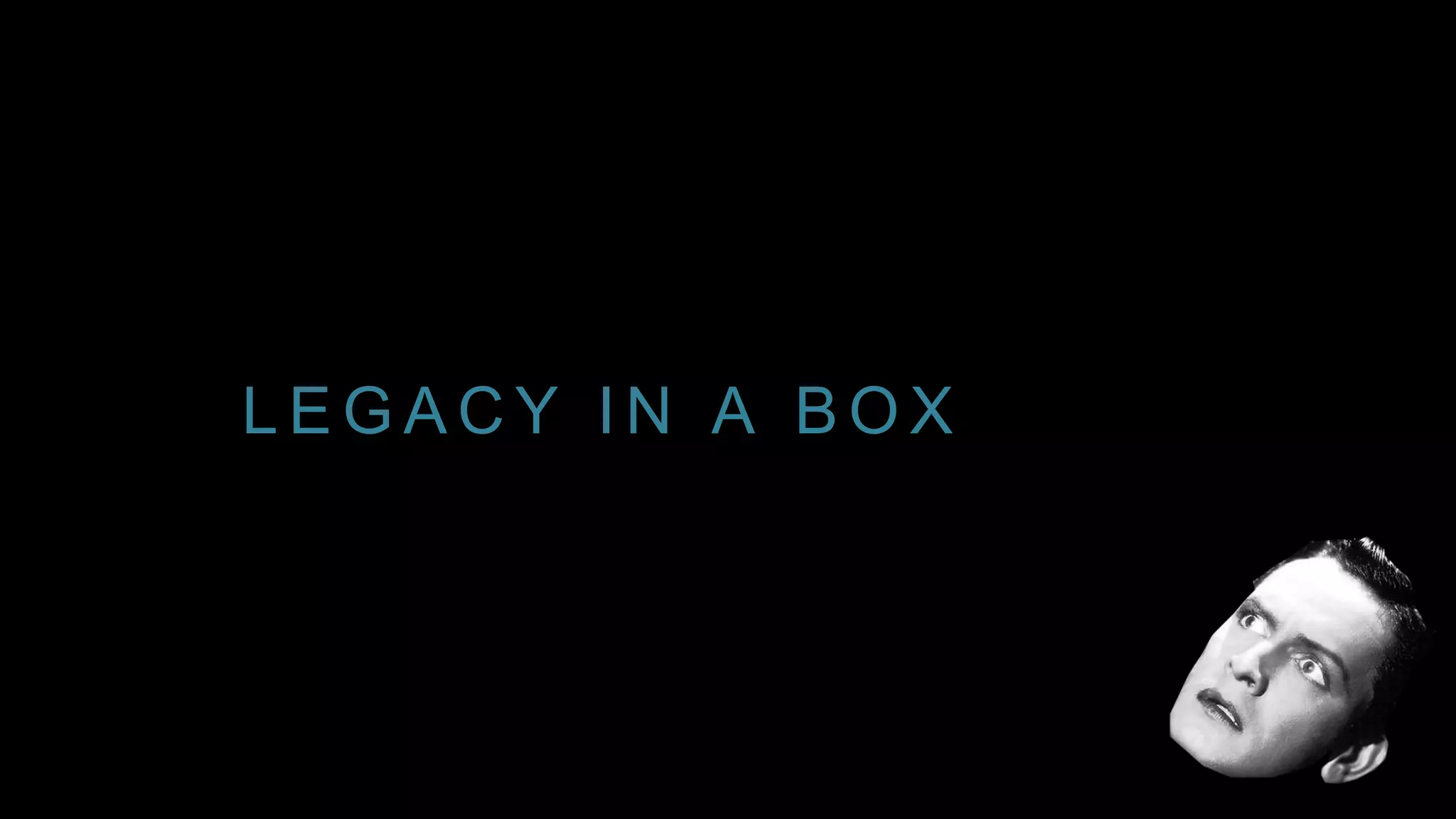 L E G A C Y I N A B O X
 