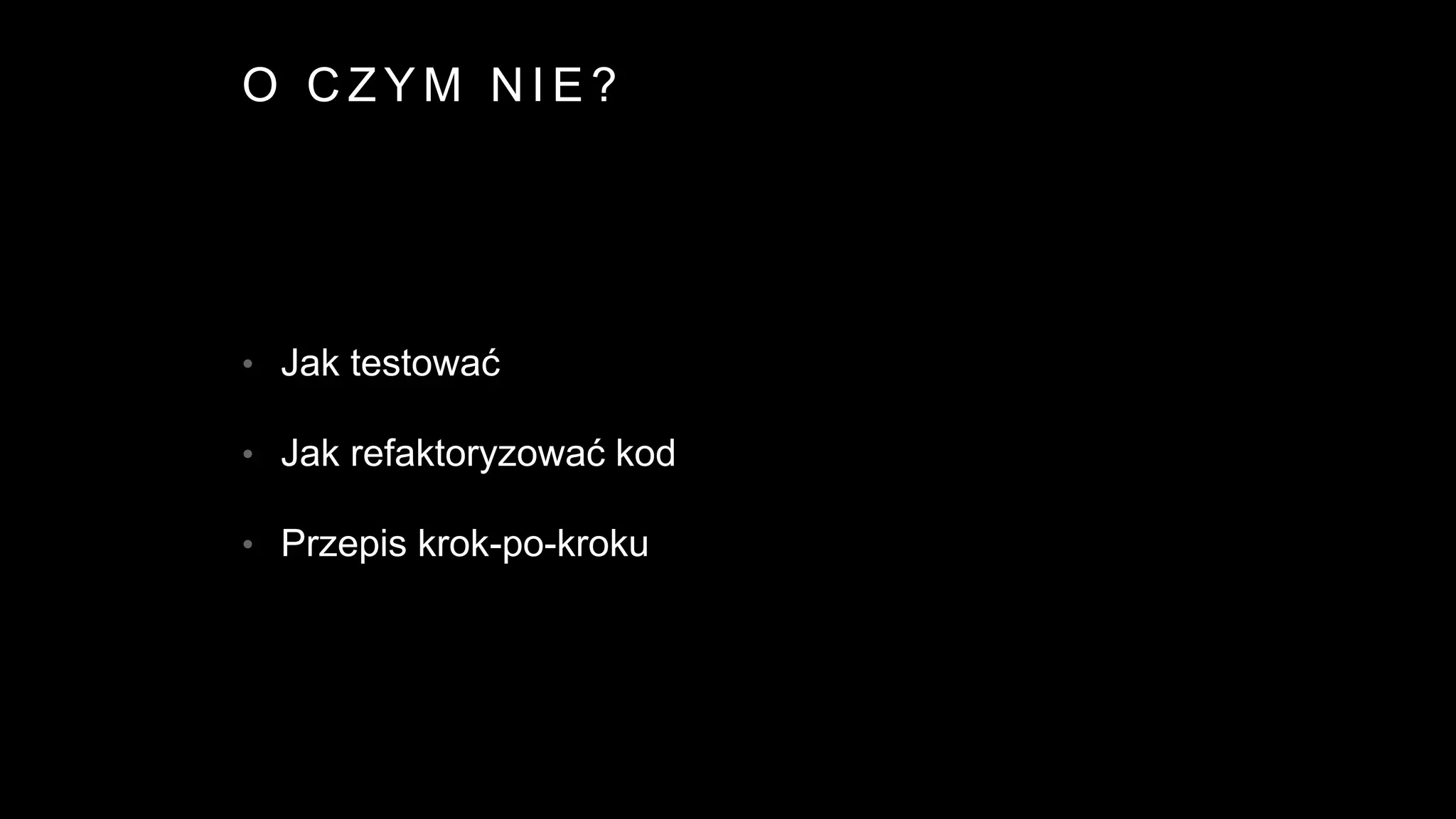 O C Z Y M N I E ?
• Jak testować
• Jak refaktoryzować kod
• Przepis krok-po-kroku
 