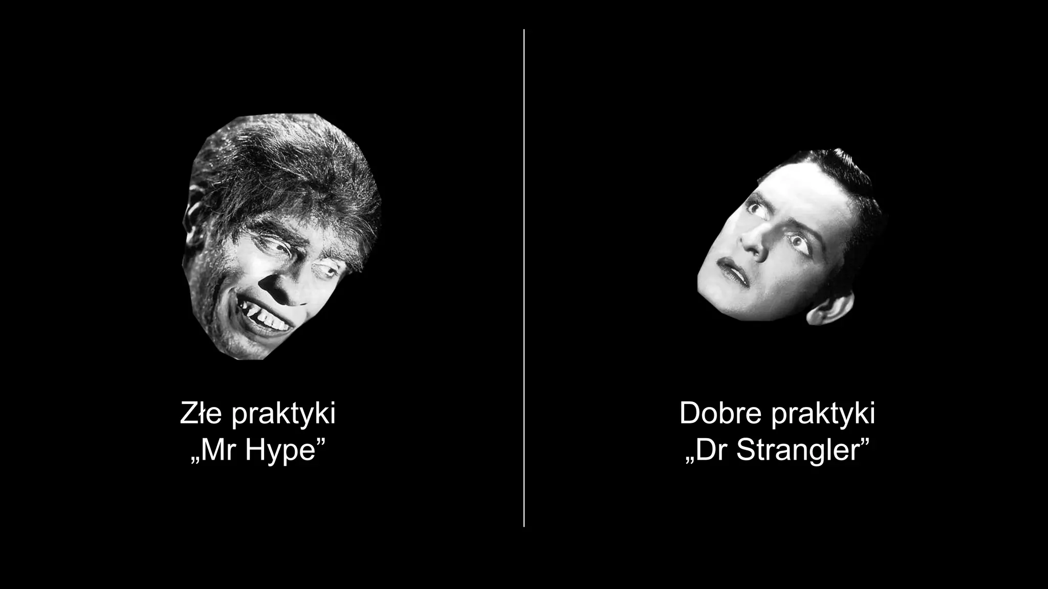 Złe praktyki
„Mr Hype”
Dobre praktyki
„Dr Strangler”
 