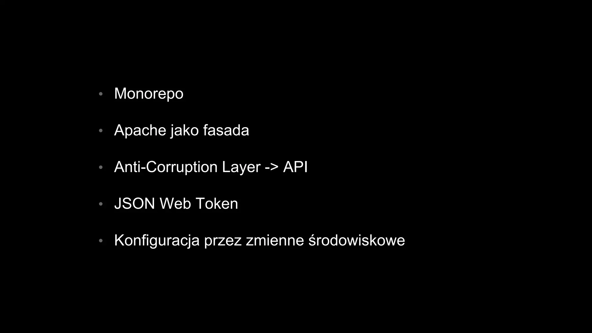 • Monorepo
• Apache jako fasada
• Anti-Corruption Layer -> API
• JSON Web Token
• Konfiguracja przez zmienne środowiskowe
 