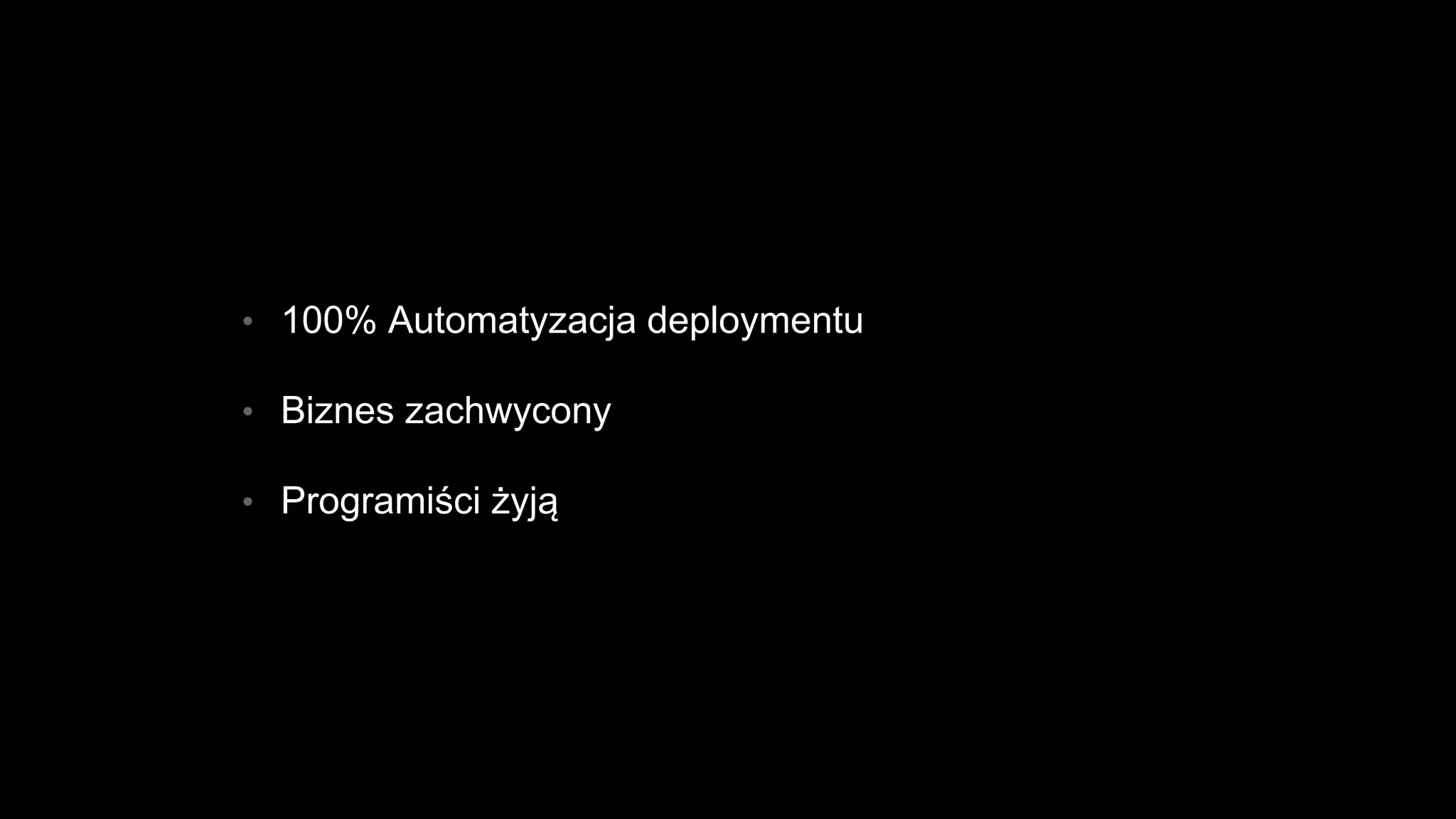 • 100% Automatyzacja deploymentu
• Biznes zachwycony
• Programiści żyją
 