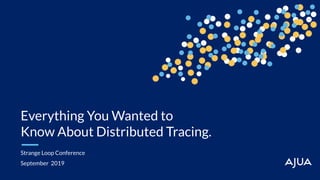Everything You Wanted to
Know About Distributed Tracing.
Strange Loop Conference
September 2019
 