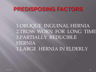 1.OBLIQUE INGUINAL HERNIA
2.TRUSS WORN FOR LONG TIME
3.PARTIALLY REDUCIBLE
HERNIA
1.LARGE HERNIA IN ELDERLY
25-8-2015 26
 