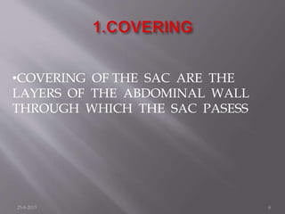 •COVERING OF THE SAC ARE THE
LAYERS OF THE ABDOMINAL WALL
THROUGH WHICH THE SAC PASESS
25-8-2015 6
 