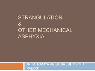 STRANGULATION
&
OTHER MECHANICAL
ASPHYXIA
DR. M. RAMYA KRISHNA , BHMS,MD
(PAEDS)
 