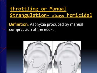 throttling or Manual
Strangulation- always homicidal
Definition: Asphyxia produced by manual
compression of the neck .
 