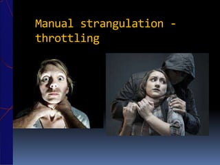 Manual strangulation -
throttling
 