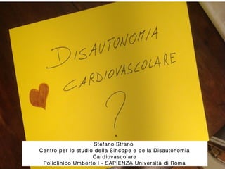 Stefano Strano
Centro per lo studio della Sincope e della Disautonomia
Cardiovascolare
Policlinico Umberto I - SAPIENZA Università di Roma

 