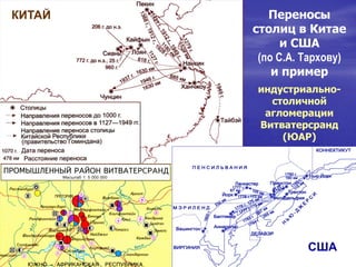 Переносы
столиц в Китае
и США
(по С.А. Тархову)
и пример
индустриально-
столичной
агломерации
Витватерсранд
(ЮАР)
ПРЕТОРИЯ
КИТАЙ
США
 