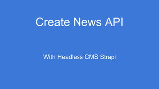 Create News API
With Headless CMS Strapi
 