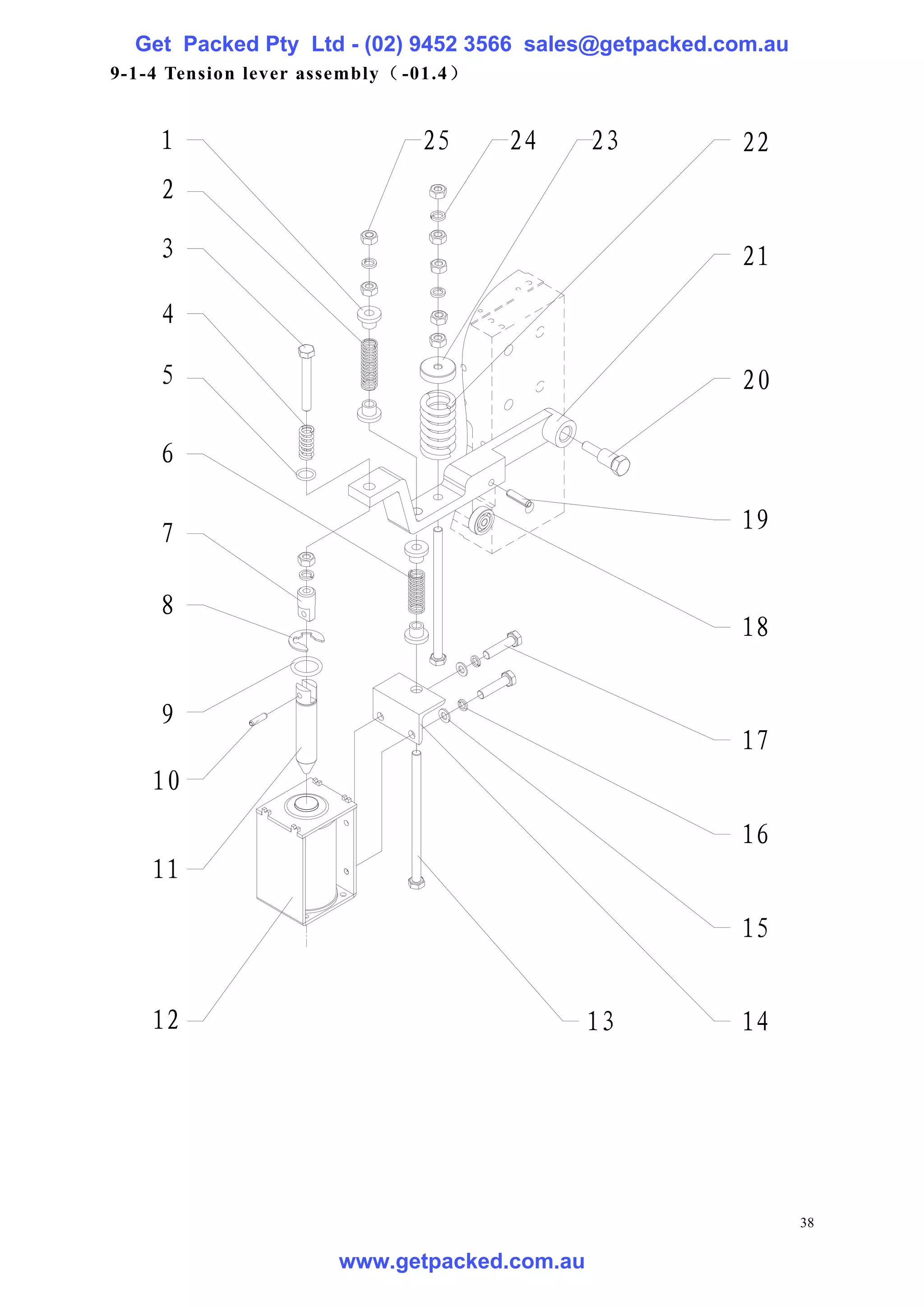 Get Packed Pty Ltd - (02) 9452 3566 sales@getpacked.com.au
9-1-4 Tension lever assembly（ -01.4 ）


     1                          25      24    23       22
     2

     3                                                 21

     4

     5                                                 20

     6

     7                                                 19

     8
                                                       18


     9
                                                       17
    10
                                                       16
    11

                                                       15


    12                                        13       14




                                                               38

                       www.getpacked.com.au
 