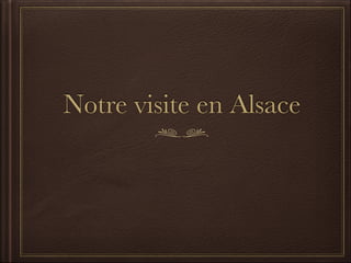 Notre visite en Alsace
 