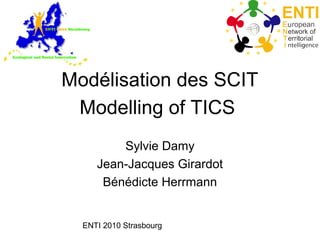 ENTI 2010 Strasbourg
Modélisation des SCIT
Sylvie Damy
Jean-Jacques Girardot
Bénédicte Herrmann
Modelling of TICS
 